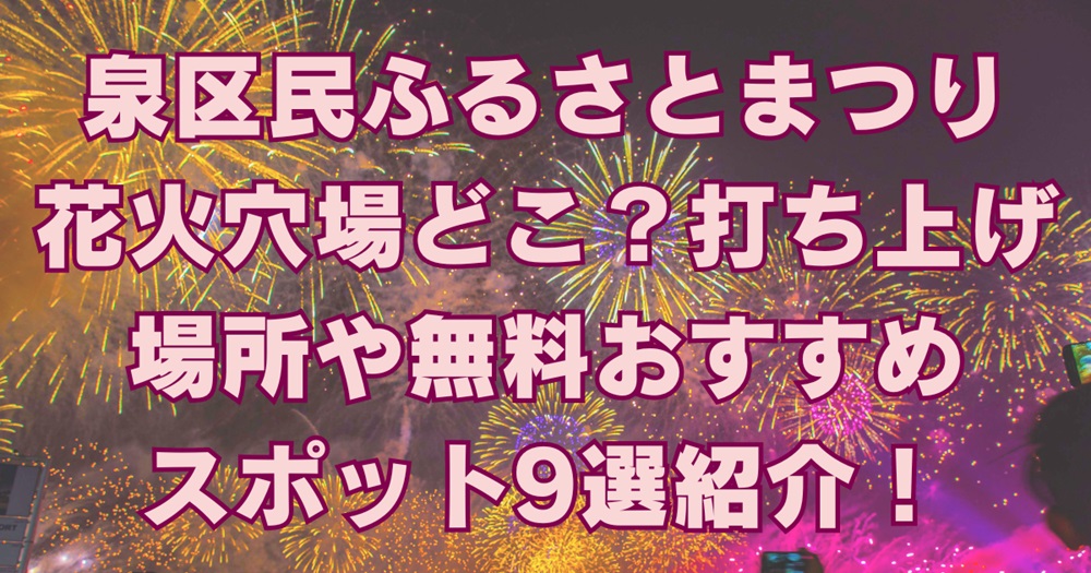 泉区民ふるさとまつり2024花火穴場どこ？打ち上げ場所や無料おすすめスポット9選紹介！アイキャッチ画像