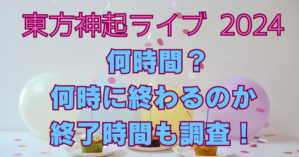 東方神起ライブ2024何時間？何時に終わるのか終了時間も調査！アイキャッチ画像